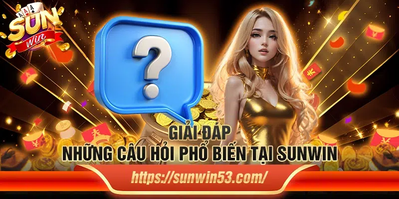 Giải đáp những câu hỏi phổ biến tại Sunwin