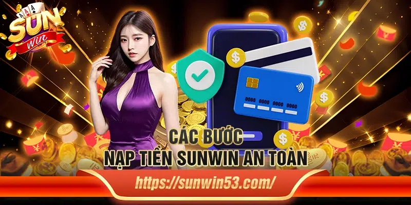 Các bước nạp tiền Sunwin an toàn